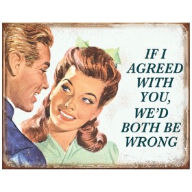 Tin Signs If I Agreed With You: BK-TSN1942